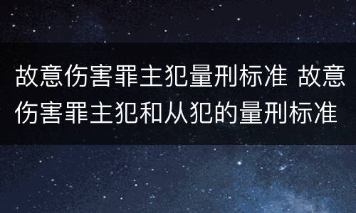 故意伤害罪主犯量刑标准 故意伤害罪主犯和从犯的量刑标准