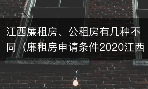 江西廉租房、公租房有几种不同（廉租房申请条件2020江西）