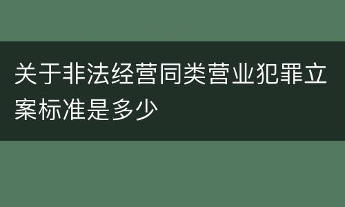 关于非法经营同类营业犯罪立案标准是多少