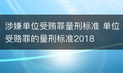 涉嫌单位受贿罪量刑标准 单位受赂罪的量刑标准2018