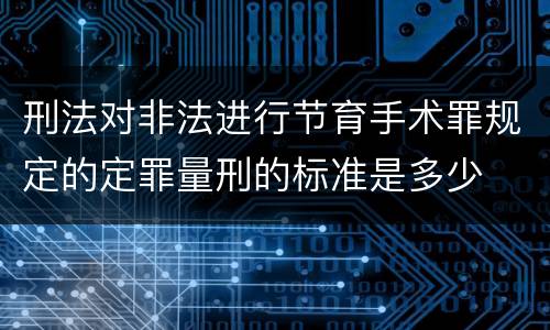 刑法对非法进行节育手术罪规定的定罪量刑的标准是多少