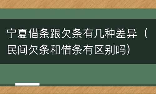 宁夏借条跟欠条有几种差异（民间欠条和借条有区别吗）
