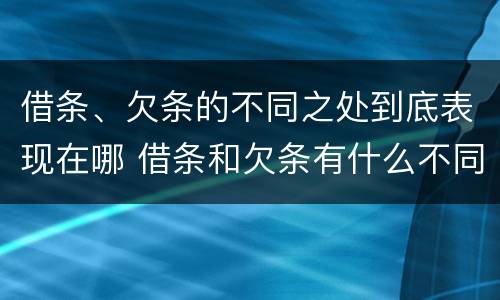 借条、欠条的不同之处到底表现在哪 借条和欠条有什么不同借条书写