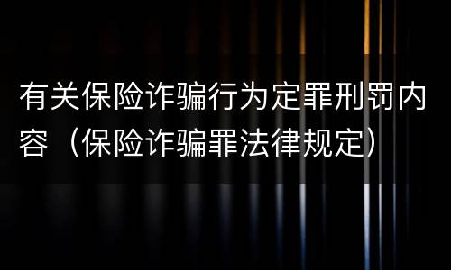 有关保险诈骗行为定罪刑罚内容（保险诈骗罪法律规定）