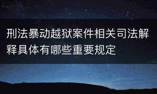 刑法暴动越狱案件相关司法解释具体有哪些重要规定