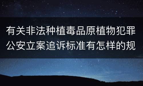 有关非法种植毒品原植物犯罪公安立案追诉标准有怎样的规定