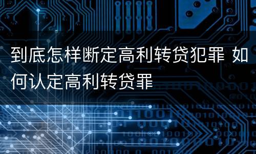 到底怎样断定高利转贷犯罪 如何认定高利转贷罪