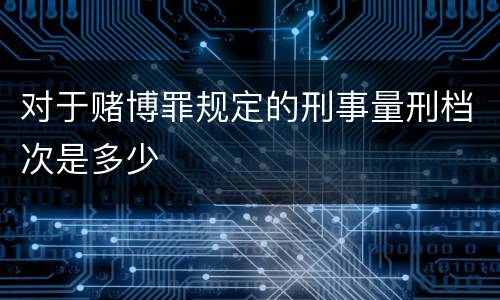对于赌博罪规定的刑事量刑档次是多少