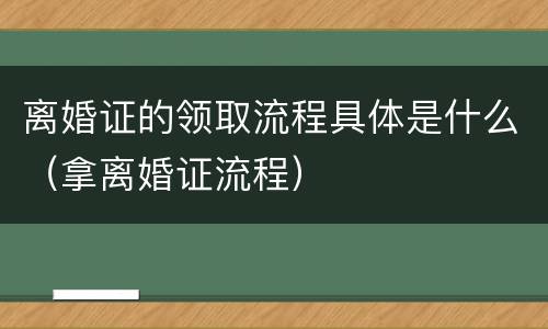 离婚证的领取流程具体是什么（拿离婚证流程）