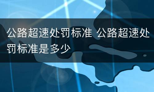 公路超速处罚标准 公路超速处罚标准是多少