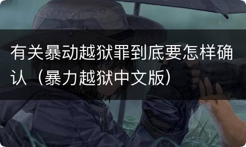 有关暴动越狱罪到底要怎样确认（暴力越狱中文版）