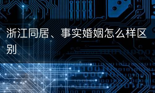 浙江同居、事实婚姻怎么样区别