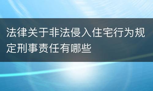 法律关于非法侵入住宅行为规定刑事责任有哪些
