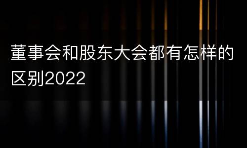 董事会和股东大会都有怎样的区别2022