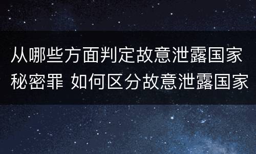 从哪些方面判定故意泄露国家秘密罪 如何区分故意泄露国家秘密罪