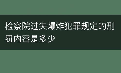 检察院过失爆炸犯罪规定的刑罚内容是多少