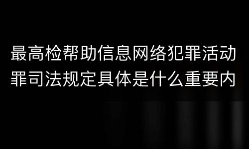 最高检帮助信息网络犯罪活动罪司法规定具体是什么重要内容