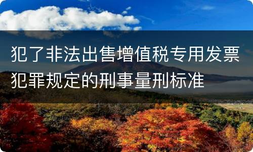 犯了非法出售增值税专用发票犯罪规定的刑事量刑标准