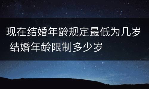 现在结婚年龄规定最低为几岁 结婚年龄限制多少岁
