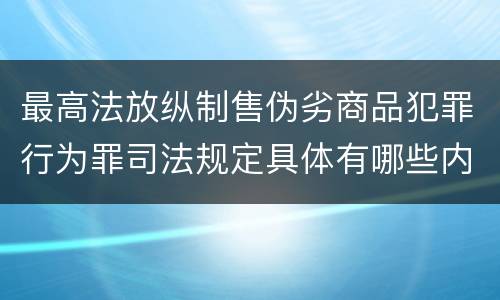 最高法放纵制售伪劣商品犯罪行为罪司法规定具体有哪些内容