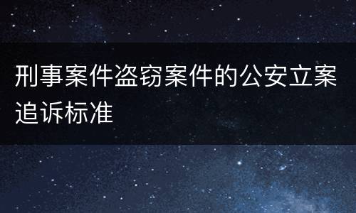 刑事案件盗窃案件的公安立案追诉标准
