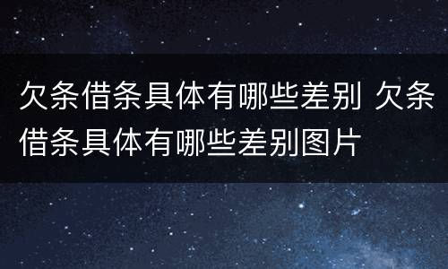 欠条借条具体有哪些差别 欠条借条具体有哪些差别图片