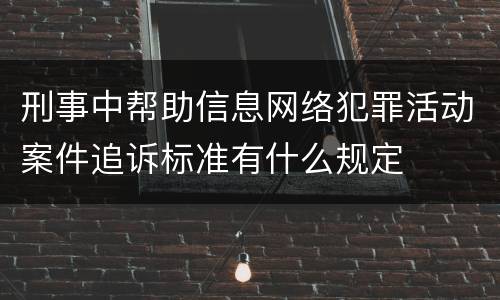 刑事中帮助信息网络犯罪活动案件追诉标准有什么规定