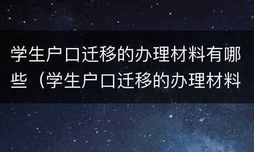 学生户口迁移的办理材料有哪些（学生户口迁移的办理材料有哪些内容）