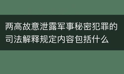 两高故意泄露军事秘密犯罪的司法解释规定内容包括什么