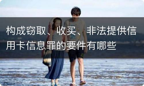 构成窃取、收买、非法提供信用卡信息罪的要件有哪些