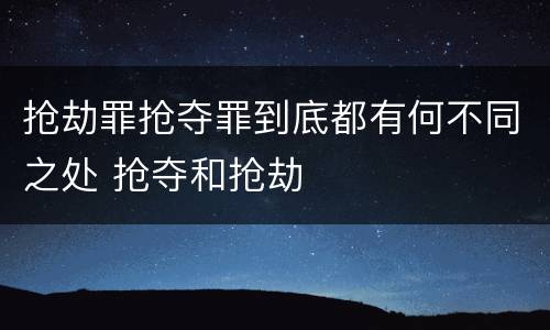 抢劫罪抢夺罪到底都有何不同之处 抢夺和抢劫