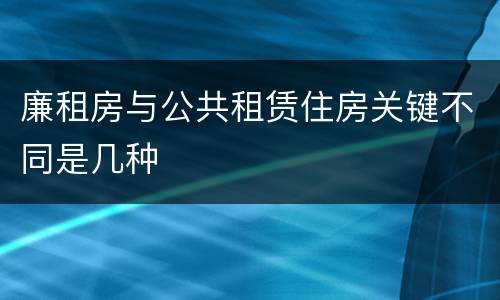 廉租房与公共租赁住房关键不同是几种