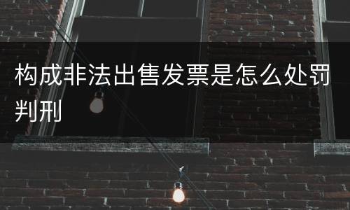 构成非法出售发票是怎么处罚判刑