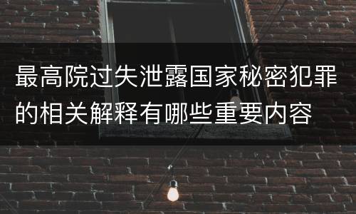 最高院过失泄露国家秘密犯罪的相关解释有哪些重要内容