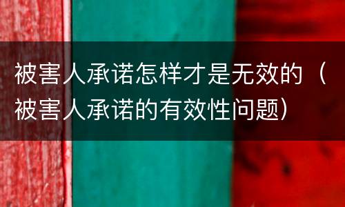 被害人承诺怎样才是无效的（被害人承诺的有效性问题）