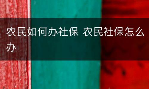 农民如何办社保 农民社保怎么办