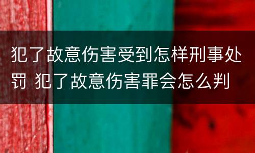 犯了故意伤害受到怎样刑事处罚 犯了故意伤害罪会怎么判