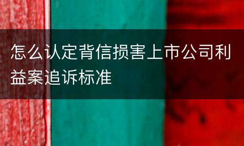 怎么认定背信损害上市公司利益案追诉标准