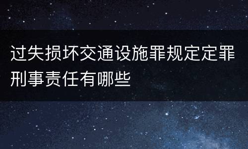 过失损坏交通设施罪规定定罪刑事责任有哪些