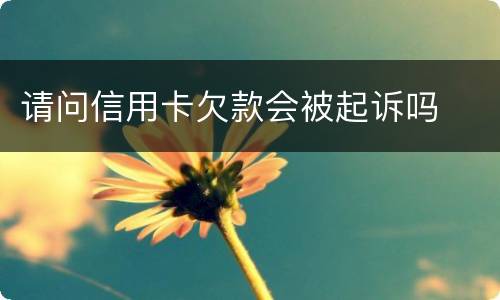 请问信用卡欠款会被起诉吗