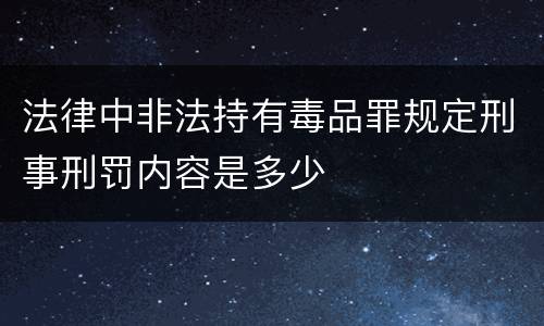 法律中非法持有毒品罪规定刑事刑罚内容是多少