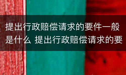 提出行政赔偿请求的要件一般是什么 提出行政赔偿请求的要件一般是什么