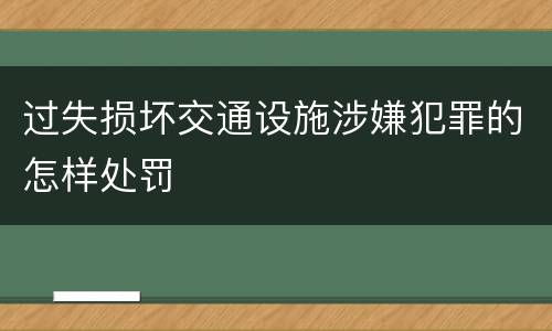 过失损坏交通设施涉嫌犯罪的怎样处罚