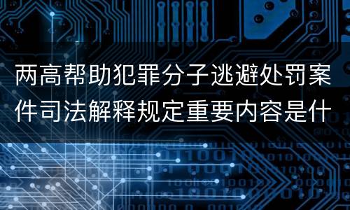 两高帮助犯罪分子逃避处罚案件司法解释规定重要内容是什么