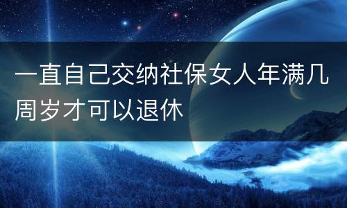一直自己交纳社保女人年满几周岁才可以退休