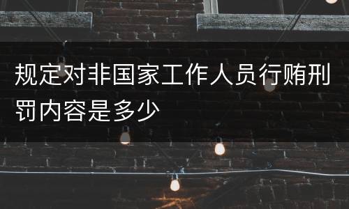 规定对非国家工作人员行贿刑罚内容是多少