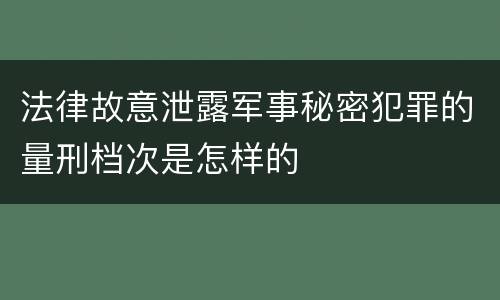法律故意泄露军事秘密犯罪的量刑档次是怎样的