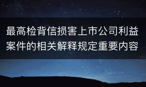 最高检背信损害上市公司利益案件的相关解释规定重要内容是什么