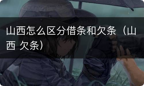 山西怎么区分借条和欠条（山西 欠条）