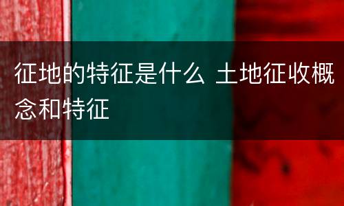 征地的特征是什么 土地征收概念和特征
